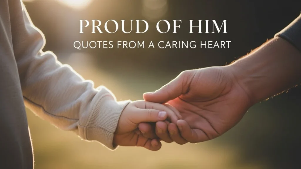 Proud of Him Quotes from a Caring Heart