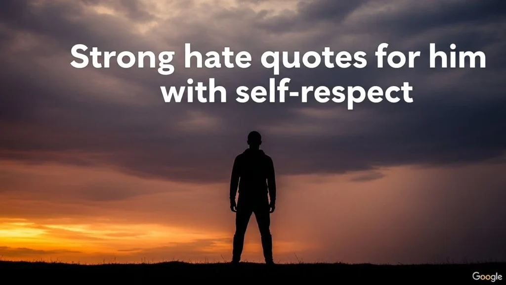 Strong hate quotes for him with self-respect