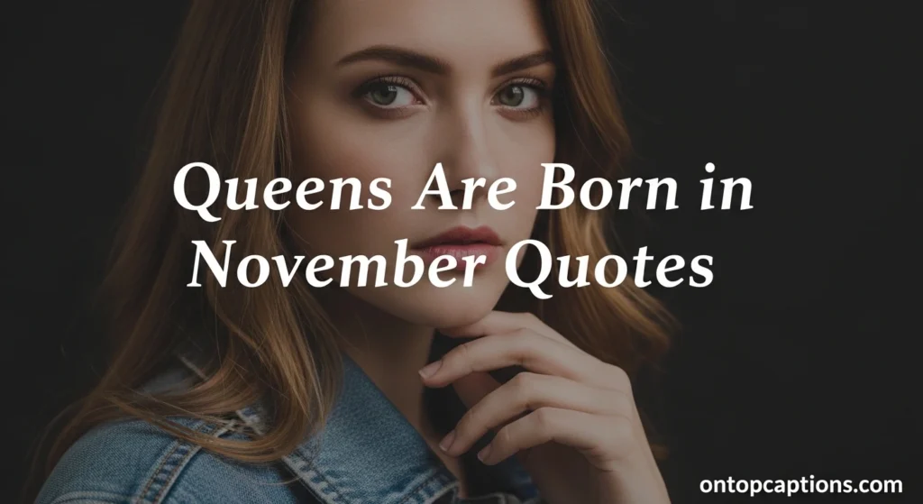 Queens Are Born in November Quotes