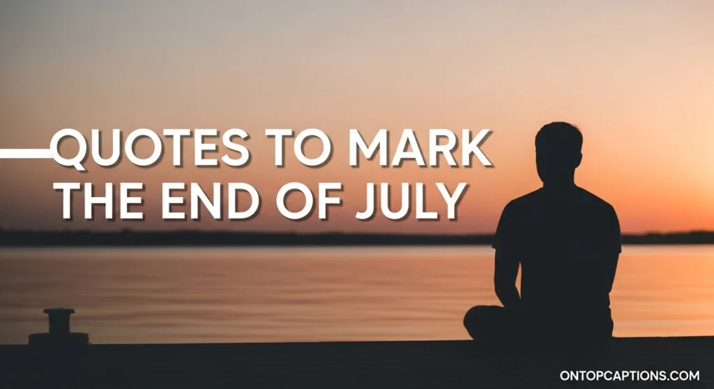 Quotes to Mark the End of July